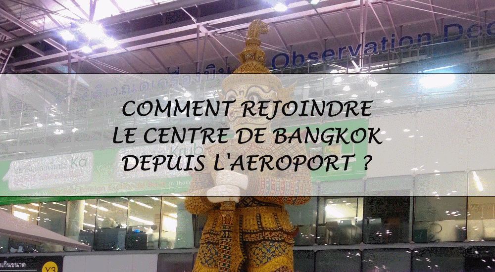 Rejoindre le centre de Bangkok depuis l’aéroport de Suvarnabhumi